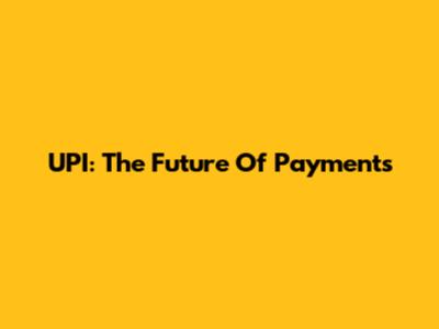 UPI: The Future Of Payments