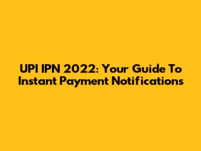 UPI IPN 2022: Your Guide To Instant Payment Notifications