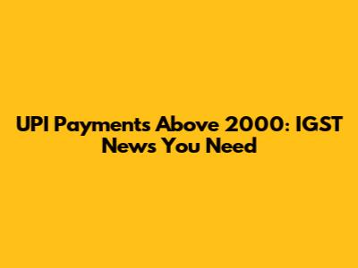 UPI Payments Above 2000: IGST News You Need
