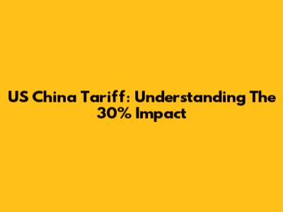 US China Tariff: Understanding The 30% Impact