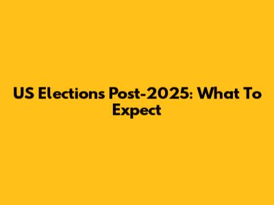 US Elections Post-2025: What To Expect
