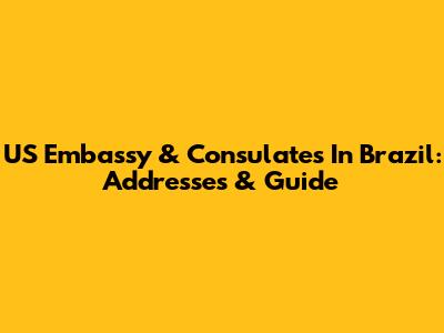 US Embassy & Consulates In Brazil: Addresses & Guide