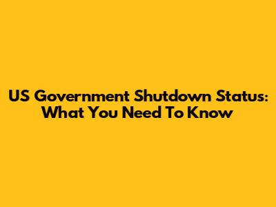 US Government Shutdown Status: What You Need To Know