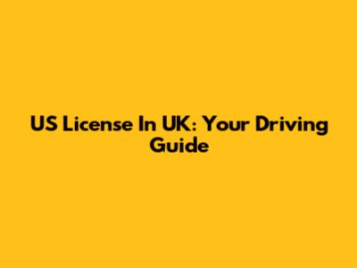 US License In UK: Your Driving Guide