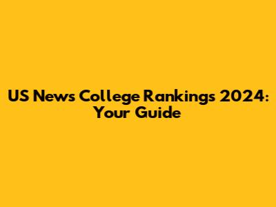 US News College Rankings 2024: Your Guide