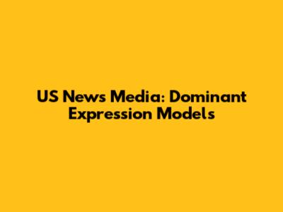 US News Media: Dominant Expression Models