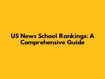 US News School Rankings: A Comprehensive Guide