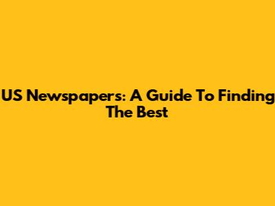 US Newspapers: A Guide To Finding The Best