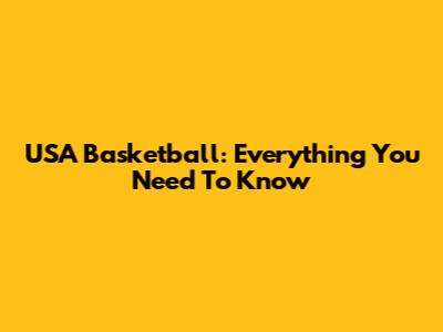 USA Basketball: Everything You Need To Know