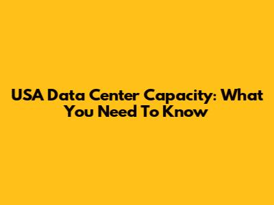 USA Data Center Capacity: What You Need To Know