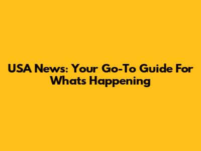 USA News: Your Go-To Guide For What's Happening
