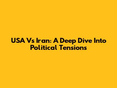 USA Vs Iran: A Deep Dive Into Political Tensions
