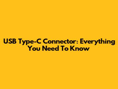 USB Type-C Connector: Everything You Need To Know