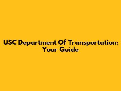 USC Department Of Transportation: Your Guide
