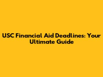 USC Financial Aid Deadlines: Your Ultimate Guide