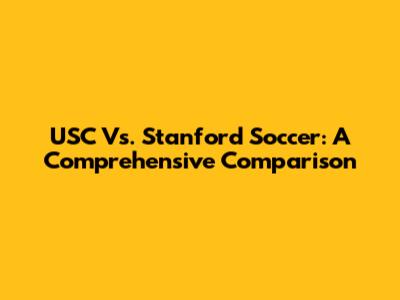 USC Vs. Stanford Soccer: A Comprehensive Comparison