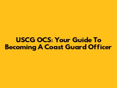 USCG OCS: Your Guide To Becoming A Coast Guard Officer