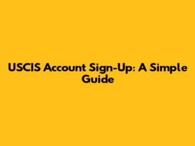 USCIS Account Sign-Up: A Simple Guide