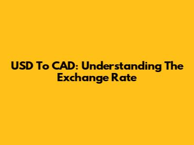 USD To CAD: Understanding The Exchange Rate