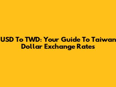 USD To TWD: Your Guide To Taiwan Dollar Exchange Rates