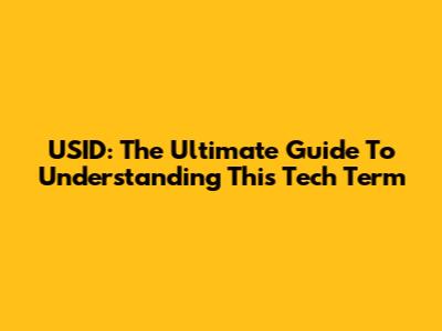 USID: The Ultimate Guide To Understanding This Tech Term