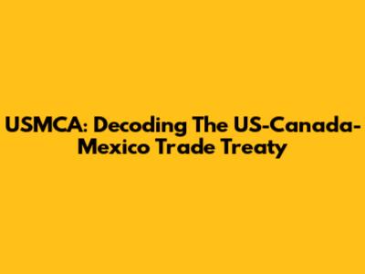 USMCA: Decoding The US-Canada-Mexico Trade Treaty