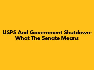 USPS And Government Shutdown: What The Senate Means