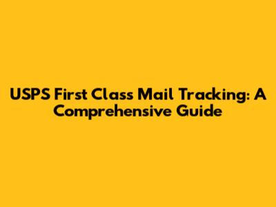 USPS First Class Mail Tracking: A Comprehensive Guide