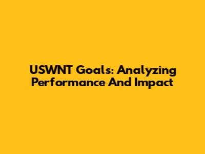 USWNT Goals: Analyzing Performance And Impact