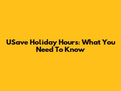 USave Holiday Hours: What You Need To Know