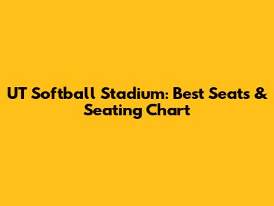 UT Softball Stadium: Best Seats & Seating Chart