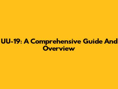 UU-19: A Comprehensive Guide And Overview