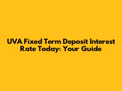 UVA Fixed Term Deposit Interest Rate Today: Your Guide