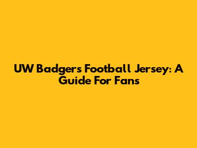 UW Badgers Football Jersey: A Guide For Fans