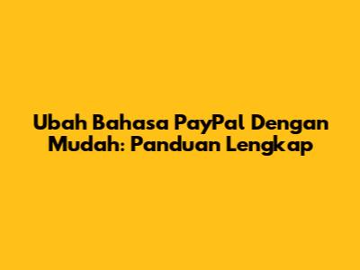Ubah Bahasa PayPal Dengan Mudah: Panduan Lengkap