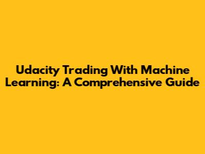 Udacity Trading With Machine Learning: A Comprehensive Guide