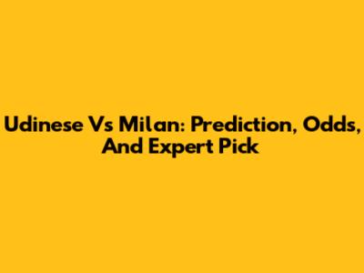 Udinese Vs Milan: Prediction, Odds, And Expert Pick