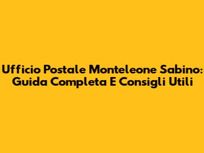 Ufficio Postale Monteleone Sabino: Guida Completa E Consigli Utili