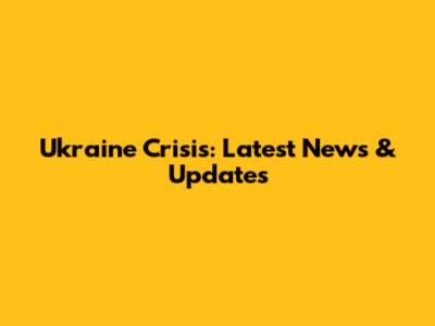 Ukraine Crisis: Latest News & Updates