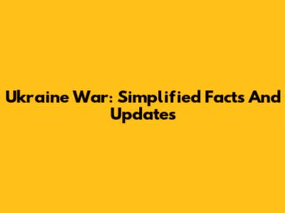 Ukraine War: Simplified Facts And Updates