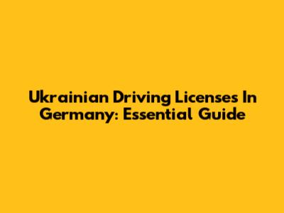 Ukrainian Driving Licenses In Germany: Essential Guide