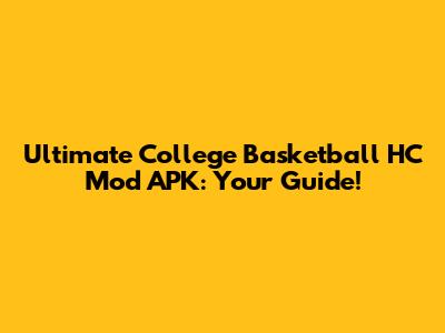 Ultimate College Basketball HC Mod APK: Your Guide!