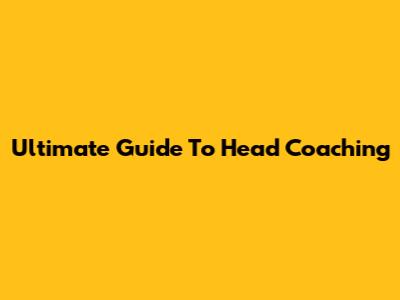 Ultimate Guide To Head Coaching
