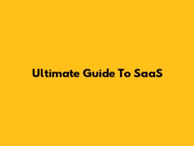 Ultimate Guide To SaaS