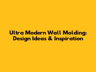 Ultra Modern Wall Molding: Design Ideas & Inspiration