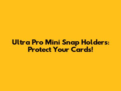 Ultra Pro Mini Snap Holders: Protect Your Cards!