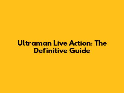 Ultraman Live Action: The Definitive Guide