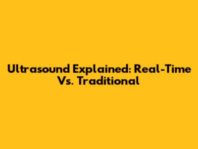Ultrasound Explained: Real-Time Vs. Traditional