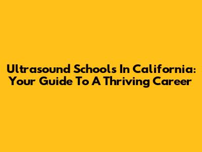 Ultrasound Schools In California: Your Guide To A Thriving Career