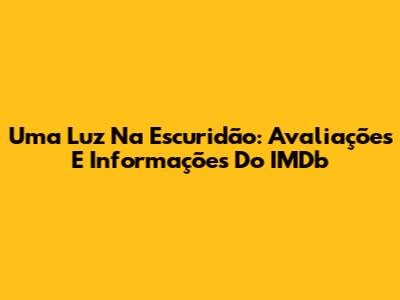 Uma Luz Na Escuridão: Avaliações E Informações Do IMDb